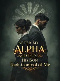 After My Alpha Died, His Son Took Control of Me Novel Cover