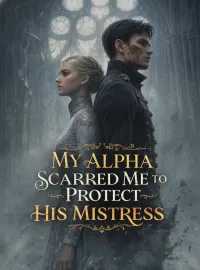 My Alpha Scarred Me to Protect His Mistress Novel Cover