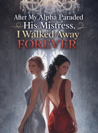 After My Alpha Paraded His Mistress, I Walked Away Forever Novel Cover