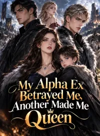 My Alpha Ex Betrayed Me, Another Made Me Queen Novel Cover