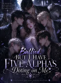 Bullied, But I Have Five Alphas Doting on Me