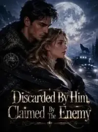 Discarded By Him, Claimed By The Enemy Novel Cover