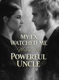 My Ex Watched Me Marry His Powerful Uncle Novel Cover