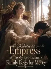 Reborn as Empress While My Ex-Husband's Family Begs for Mercy