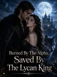 Burned By The Alpha,Saved By The Lycan King