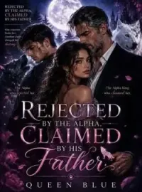 REJECTED BY THE ALPHA, CLAIMED BY HIS FATHER 