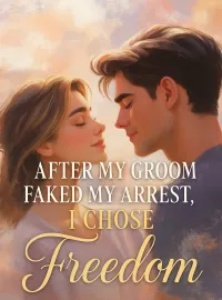 After My Groom Faked My Arrest, I Chose Freedom Novel Cover