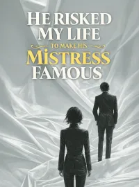 He Risked My Life to Make His Mistress Famous Novel Cover