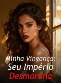 Capa do Romance Minha Vingança: Seu Império Desmorona