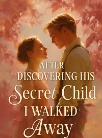 After Discovering His Secret Child I Walked Away Novel Cover