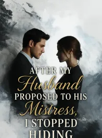 After My Husband Proposed to His Mistress, I Stopped Hiding Novel Cover