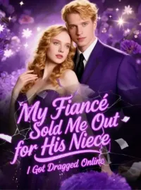 My Fiancé Sold Me Out for His Niece and I Got Dragged Online Novel Cover