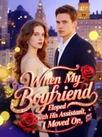 When My Boyfriend Eloped with His Assistant, I Moved On Novel Cover