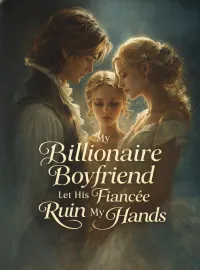 My Billionaire Boyfriend Let His Fiancée Ruin My Hands Novel Cover
