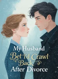 My Husband Bet I’d Crawl Back After Divorce Novel Cover