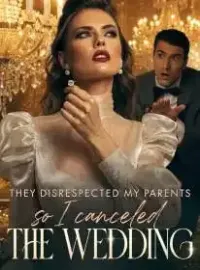 They Disrespected My Parents, So I Canceled the Wedding Novel Cover