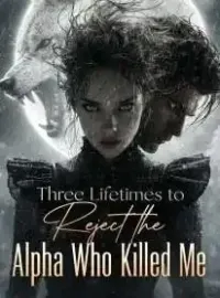 Three Lifetimes to Reject the Alpha Who Killed Me Novel Cover