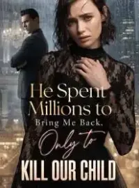 He Spent Millions to Bring Me Back, Only to Kill Our Child Novel Cover