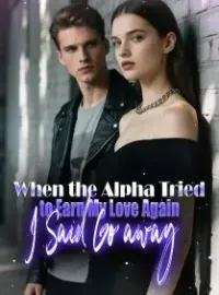 When the Alpha Tried to Earn My Love Again, I Said Go away! Novel Cover