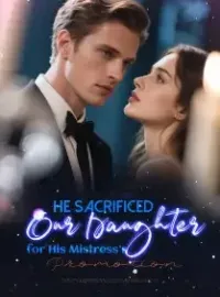 He Sacrificed Our Daughter for His Mistress’s Promotion Novel Cover