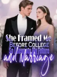She Framed Me Before College,So I Rewrote My Future and Marriage Novel Cover