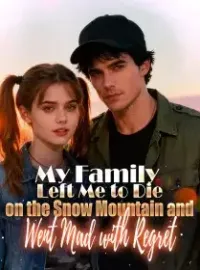 My Family Left Me to Die on the Snow Mountain and Went Mad with Regret Novel Cover