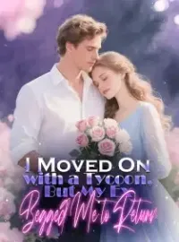 I Moved On with a Tycoon, But My Ex Begged Me to Return Novel Cover