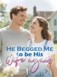 He Begged Me to be His Wife again Novel Cover