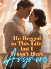He Begged in This Life, but I Wasn’t Hers Anymore Novel Cover