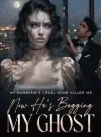 My Husband's Cruel Game Killed Me, Now He's Begging My Ghost Novel Cover