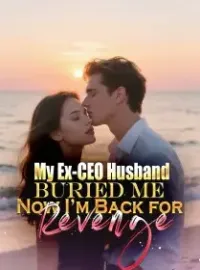 My Ex-CEO Husband Buried Me,Now I’m Back for Revenge Novel Cover