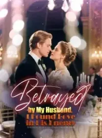 Betrayed by My Husband, I Found Love in His Enemy Novel Cover