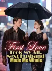 First Love Took My All, Next Husband Made Me Whole Novel Cover