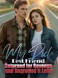 My Rich Best Friend Returned for Revenge and Regretted It Later Novel Cover