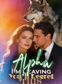 Alpha, I’m Leaving. You’ll Regret This Novel Cover