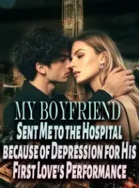 My Boyfriend Sent Me to the Hospital because of Depression for His First Love's Performance Novel Cover