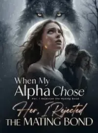 When My Alpha Chose Her, I Rejected the Mating Bond Novel Cover