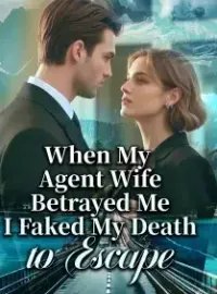 When My Agent Wife Betrayed Me, I Faked My Death to Escape Novel Cover