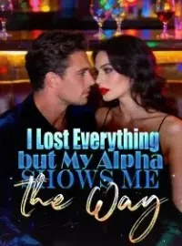 I Lost Everything, but My Alpha Shows Me the Way Novel Cover