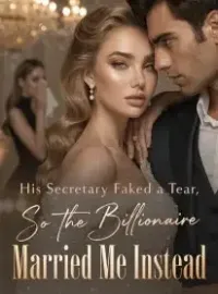 His Secretary Faked a Tear,So the Billionaire Married Me Instead Novel Cover