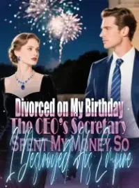 Divorced on My Birthday The CEO’s Secretary Spent My Money,So I Destroyed His Empire Novel Cover