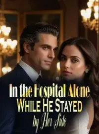 In the Hospital Alone, While He Stayed by Her Side Novel Cover