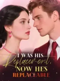 I was his replacement, now he's replaceable Novel Cover