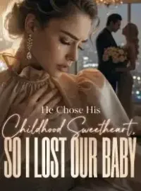 He Chose His Childhood Sweetheart, So I Lost Our Baby Novel Cover
