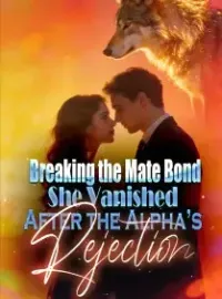 Breaking the Mate Bond: She Vanished After the Alpha’s Rejection Novel Cover