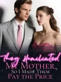 They Humiliated My Mother, So I Made Them Pay the Price Novel Cover
