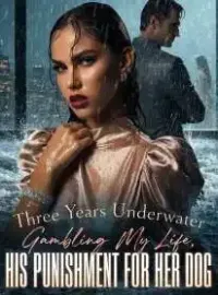 Three Years Underwater Gambling My Life, His Punishment for Her Dog Novel Cover