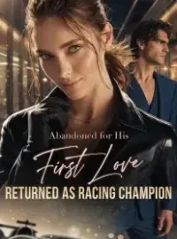 Abandoned for His First Love, Returned as Racing Champion Novel Cover
