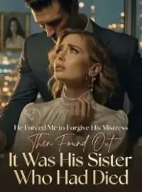 He Forced Me to Forgive His Mistress ,Then Found Out it was His Sister Who Had Died. Novel Cover