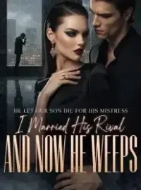 He Let Our Son Die for His Mistress,I Married His Rival and Now He Weeps Novel Cover